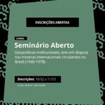 Curso de Extensão “Seminário Aberto Geopolíticas Institucionais: arte em disputa nas mostras internacionais circulantes no Brasil (1948-1978)”