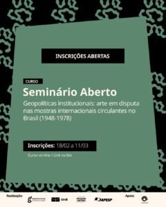 Curso de Extensão “Seminário Aberto Geopolíticas Institucionais: arte em disputa nas mostras internacionais circulantes no Brasil (1948-1978)”